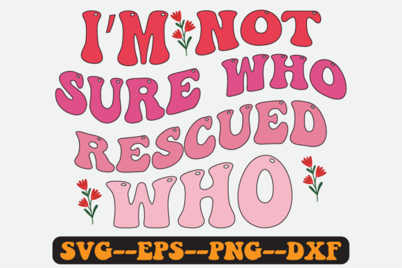 I’m Not Sure Who Rescued Who Retro Graphics