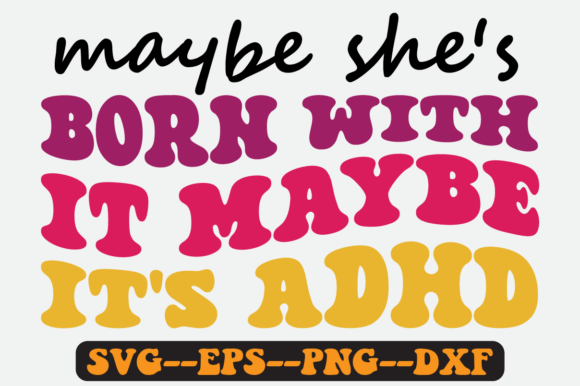 Maybe She’s Born with It Maybe It’s ADHD Graphics