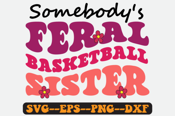 Somebody’s Feral Basketball Sister SVG