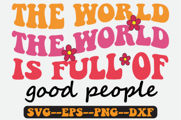 The World is Full of Good People SVG: Graphics for Crafts & Branding