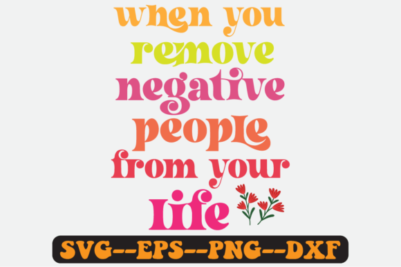 When You Remove Negative People SVG: Graphics for Crafts