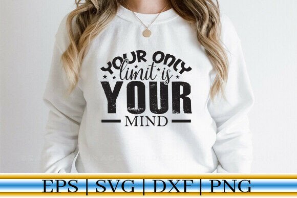 Your Only Limit is Your Mind T-Shirt SVG: Graphics & Crafts